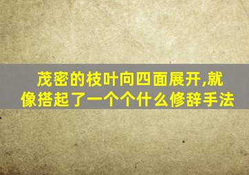 茂密的枝叶向四面展开,就像搭起了一个个什么修辞手法