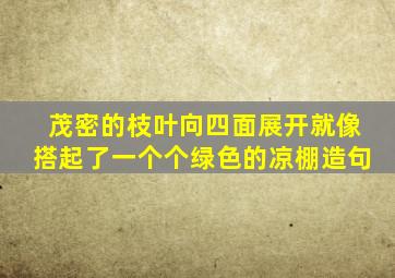 茂密的枝叶向四面展开就像搭起了一个个绿色的凉棚造句