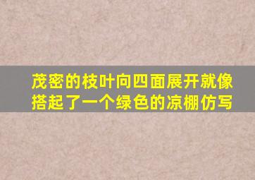 茂密的枝叶向四面展开就像搭起了一个绿色的凉棚仿写