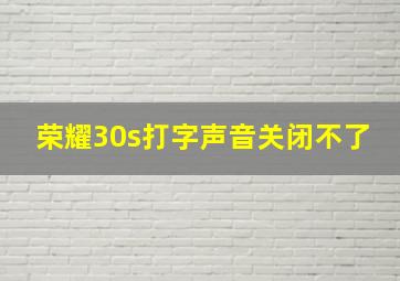 荣耀30s打字声音关闭不了