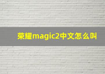 荣耀magic2中文怎么叫