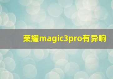 荣耀magic3pro有异响