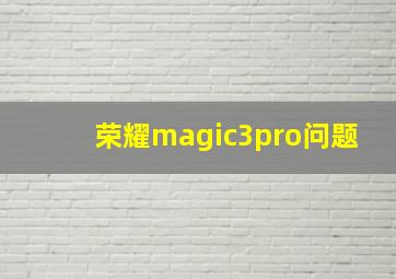 荣耀magic3pro问题