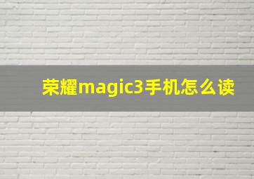 荣耀magic3手机怎么读