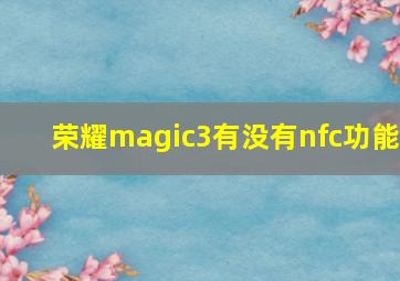 荣耀magic3有没有nfc功能