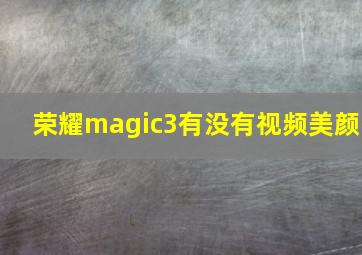 荣耀magic3有没有视频美颜