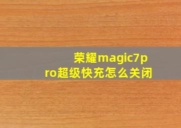 荣耀magic7pro超级快充怎么关闭