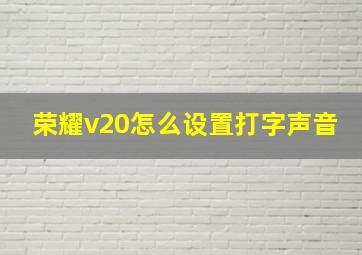 荣耀v20怎么设置打字声音