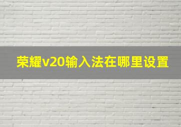 荣耀v20输入法在哪里设置