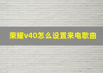 荣耀v40怎么设置来电歌曲