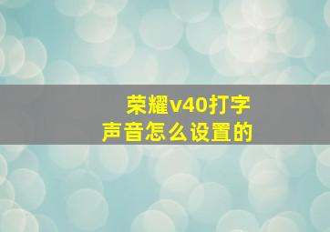 荣耀v40打字声音怎么设置的