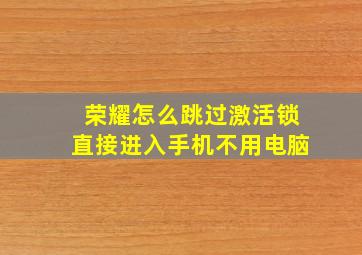 荣耀怎么跳过激活锁直接进入手机不用电脑