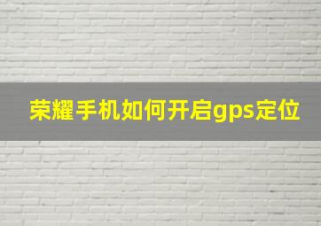 荣耀手机如何开启gps定位