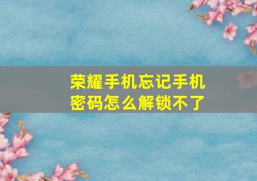 荣耀手机忘记手机密码怎么解锁不了