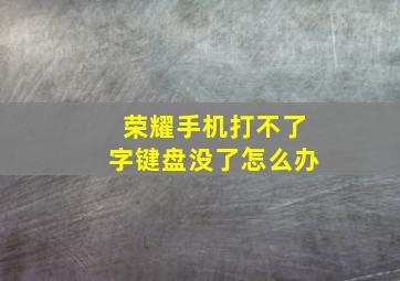 荣耀手机打不了字键盘没了怎么办