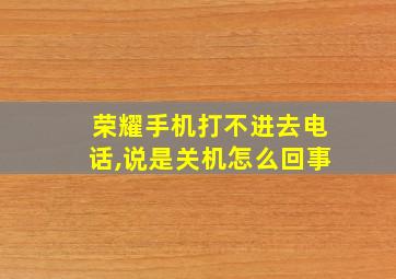 荣耀手机打不进去电话,说是关机怎么回事