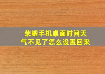 荣耀手机桌面时间天气不见了怎么设置回来