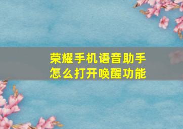 荣耀手机语音助手怎么打开唤醒功能