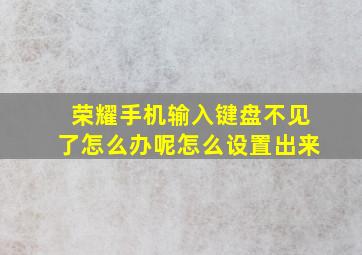 荣耀手机输入键盘不见了怎么办呢怎么设置出来