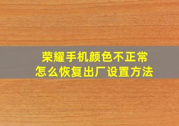 荣耀手机颜色不正常怎么恢复出厂设置方法