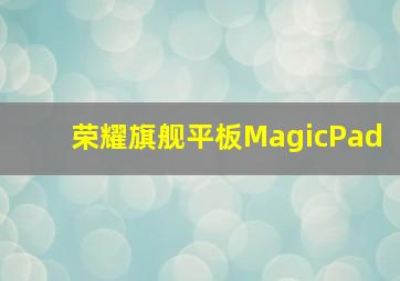 荣耀旗舰平板MagicPad