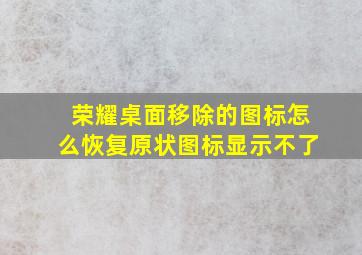 荣耀桌面移除的图标怎么恢复原状图标显示不了