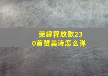 荣耀释放歌230首赞美诗怎么弹