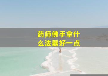 药师佛手拿什么法器好一点