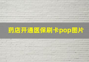 药店开通医保刷卡pop图片