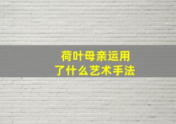 荷叶母亲运用了什么艺术手法