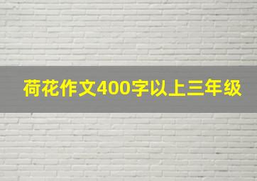 荷花作文400字以上三年级