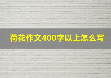 荷花作文400字以上怎么写