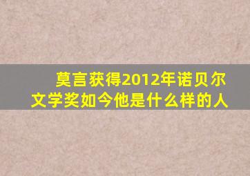 莫言获得2012年诺贝尔文学奖如今他是什么样的人