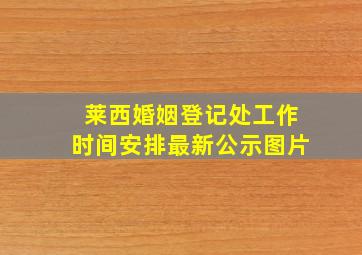 莱西婚姻登记处工作时间安排最新公示图片