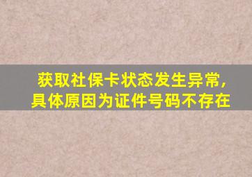 获取社保卡状态发生异常,具体原因为证件号码不存在