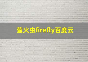 萤火虫firefly百度云