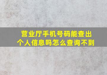 营业厅手机号码能查出个人信息吗怎么查询不到