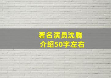 著名演员沈腾介绍50字左右