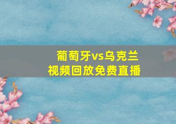 葡萄牙vs乌克兰视频回放免费直播