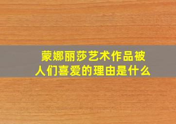 蒙娜丽莎艺术作品被人们喜爱的理由是什么