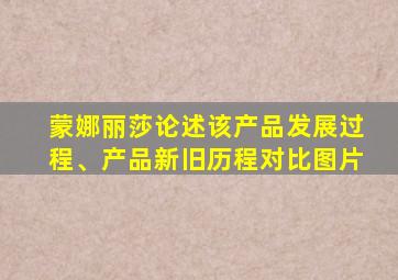 蒙娜丽莎论述该产品发展过程、产品新旧历程对比图片