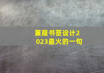 蒹葭书签设计2023最火的一句