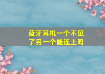 蓝牙耳机一个不见了另一个能连上吗