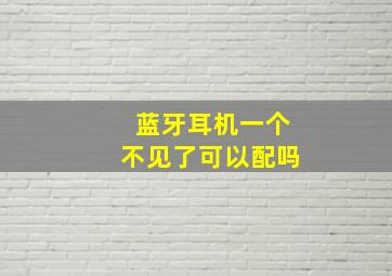 蓝牙耳机一个不见了可以配吗