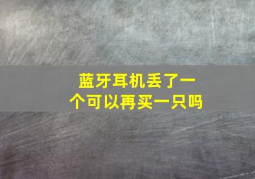 蓝牙耳机丢了一个可以再买一只吗