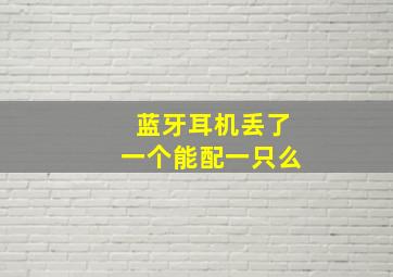 蓝牙耳机丢了一个能配一只么