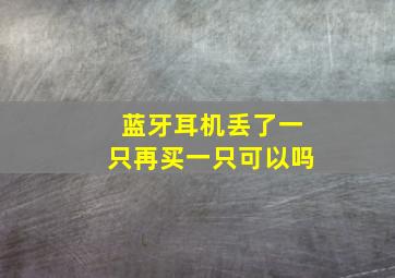 蓝牙耳机丢了一只再买一只可以吗