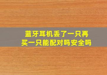 蓝牙耳机丢了一只再买一只能配对吗安全吗