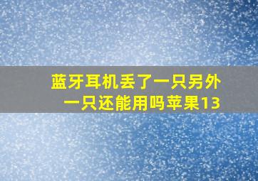 蓝牙耳机丢了一只另外一只还能用吗苹果13