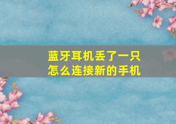 蓝牙耳机丢了一只怎么连接新的手机